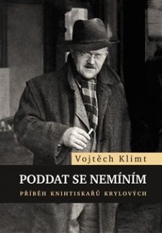 Poddat se nemíním. Příběh knihtiskařů Krylových