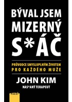 Býval jsem mizerný s*áč - Průvodce smysluplným životem pro každého muže