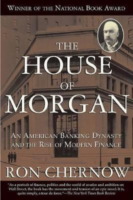 The House of Morgan : An American Banking Dynasty and the Rise of Modern Finance