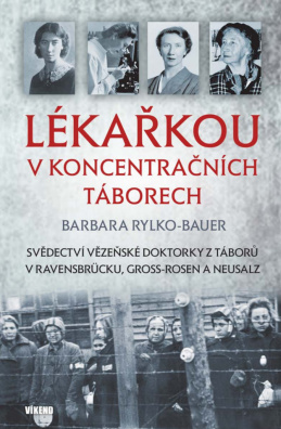 Lékařkou v koncentračních táborech. Svědectví vězeňské doktorky z táborů v Ravensbrücku