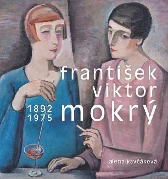 František Viktor Mokrý 1892–1975. Osobnost umělce, organizátora a pedagoga v kontextu evropské avant