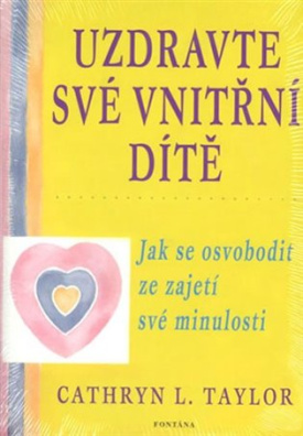 Uzdravte své vnitřní dítě Jak se osvobodit ze zajetí své minulosti