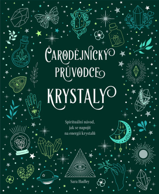 Čarodějnický průvodce krystaly. Spirituální návod, jak se napojit na energii krystalů