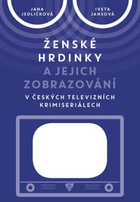 Ženské hrdinky a jejich zobrazování v českých televizních krimiseriálech