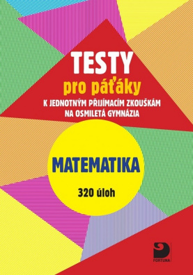 Testy pro páťáky Matematika 320 úloh k jednotným přijímacím zkouškám na osmiletá gymnázia