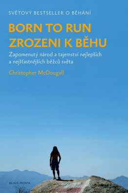 Born to Run - Zrozeni k běhu. Zapomenutý národ a tajemství nejlepších a nejšťastnějších běžců světa