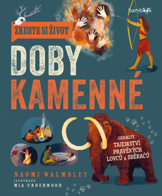 Zkuste si život doby kamenné. Objevte tajemství lovců a sběračů