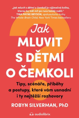 Jak mluvit s dětmi o čemkoli - Tipy, scénáře, příběhy a kroky, které vám usnadní