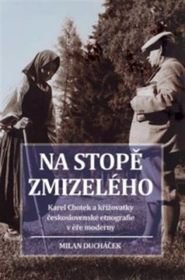 Na stopě zmizelého Karel Chotek a křižovatky československé etnografie v éře moderny