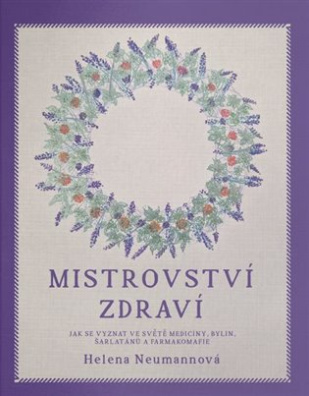 Mistrovství zdraví Jak se vyznat ve světě medicíny, bylin, šarlatánů a farmakomafie