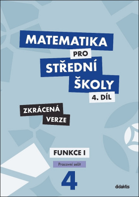 Matematika pro střední školy 4.díl Zkrácená verze. Pracovní sešit Funkce I