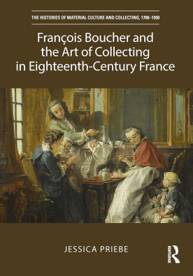 François Boucher and the Art of Collecting in Eighteenth-Century France (The Histories of Material C