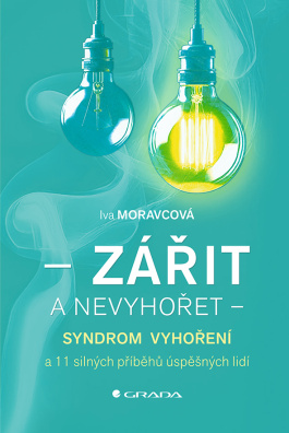 Zářit a nevyhořet. Syndrom vyhoření a 11 silných příběhů úspěšných lidí