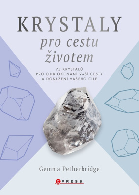 Krystaly pro cestu životem. 75 krystalů pro odblokování vaší cesty a dosažení vašeho cíle